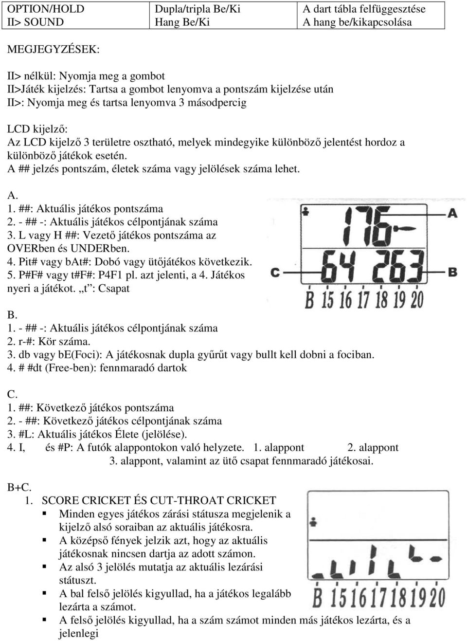 A ## jelzés pontszám, életek száma vagy jelölések száma lehet. A. 1. ##: Aktuális játékos pontszáma 2. - ## -: Aktuális játékos célpontjának száma 3.