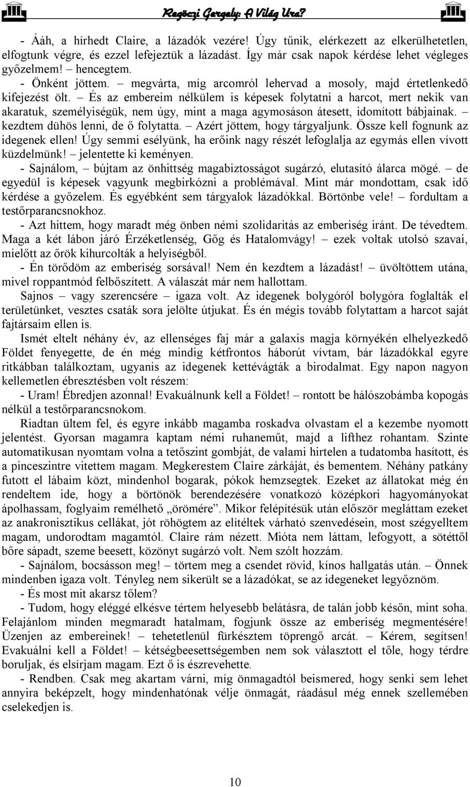 És az embereim nélkülem is képesek folytatni a harcot, mert nekik van akaratuk, személyiségük, nem úgy, mint a maga agymosáson átesett, idomított bábjainak. kezdtem dühös lenni, de ő folytatta.