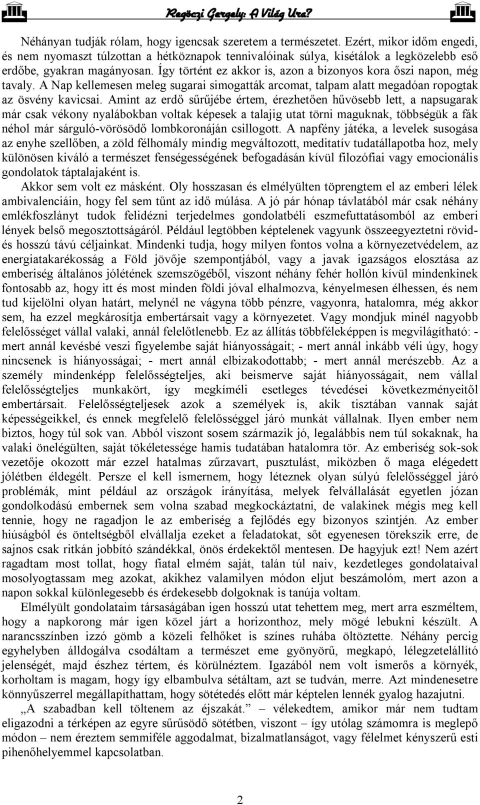 Így történt ez akkor is, azon a bizonyos kora őszi napon, még tavaly. A Nap kellemesen meleg sugarai simogatták arcomat, talpam alatt megadóan ropogtak az ösvény kavicsai.