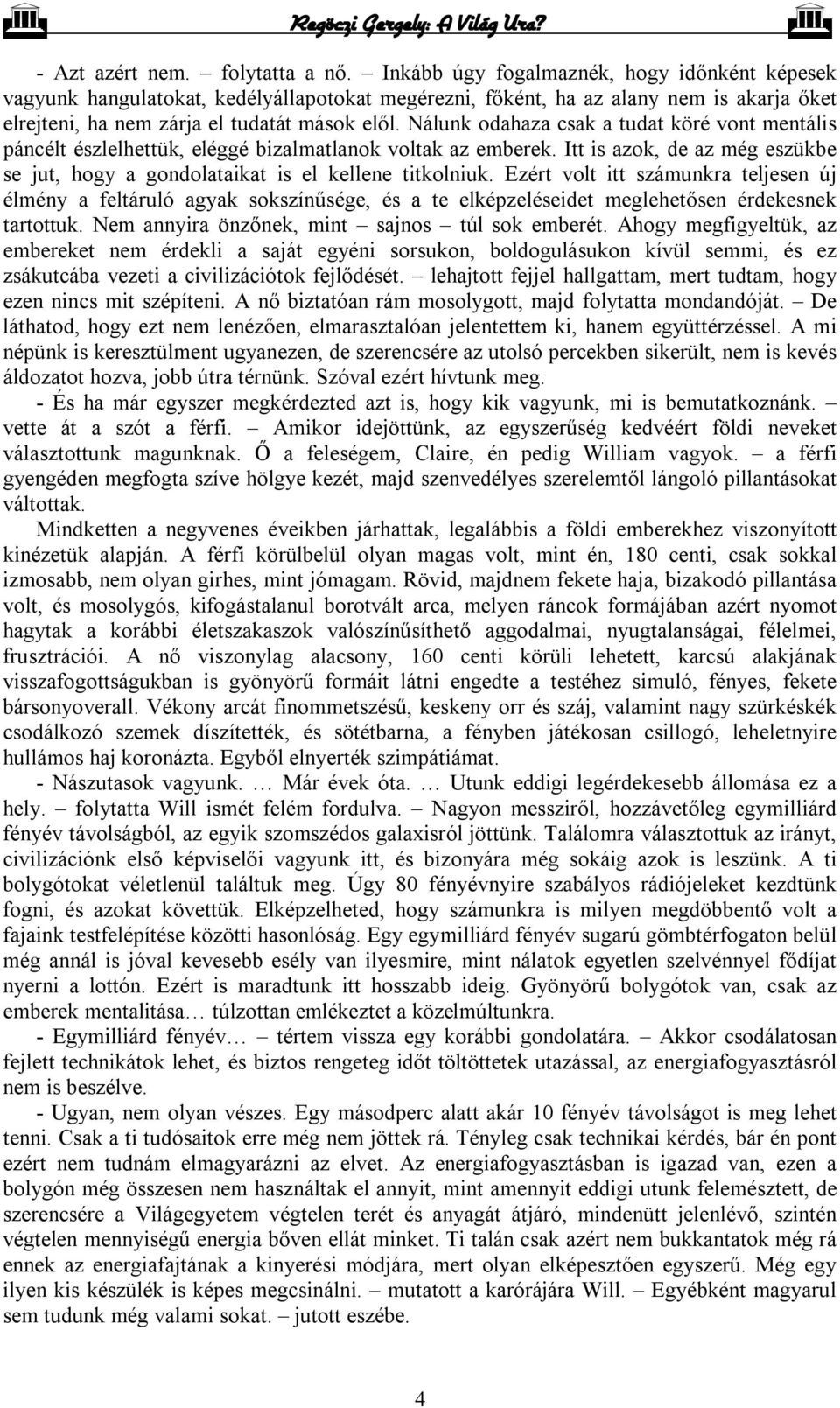 Nálunk odahaza csak a tudat köré vont mentális páncélt észlelhettük, eléggé bizalmatlanok voltak az emberek. Itt is azok, de az még eszükbe se jut, hogy a gondolataikat is el kellene titkolniuk.