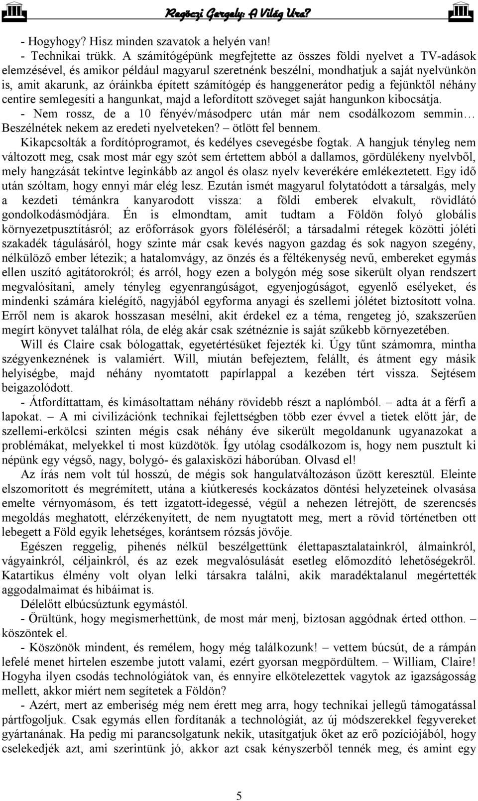 számítógép és hanggenerátor pedig a fejünktől néhány centire semlegesíti a hangunkat, majd a lefordított szöveget saját hangunkon kibocsátja.