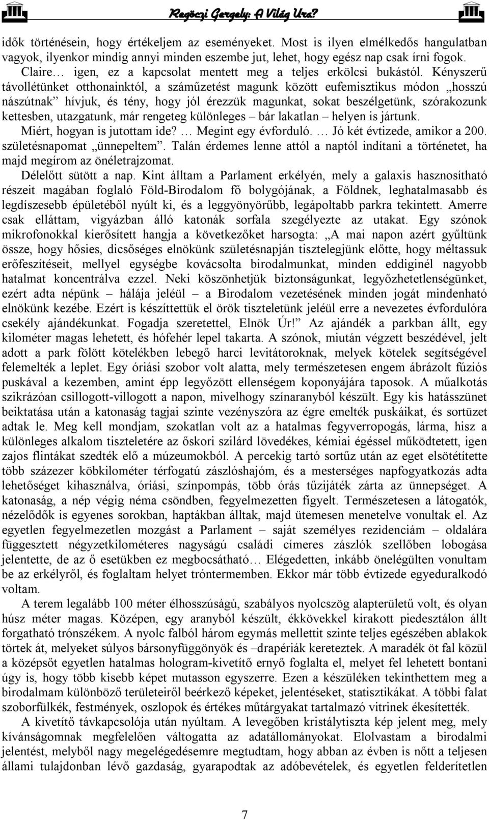 Kényszerű távollétünket otthonainktól, a száműzetést magunk között eufemisztikus módon hosszú nászútnak hívjuk, és tény, hogy jól érezzük magunkat, sokat beszélgetünk, szórakozunk kettesben,