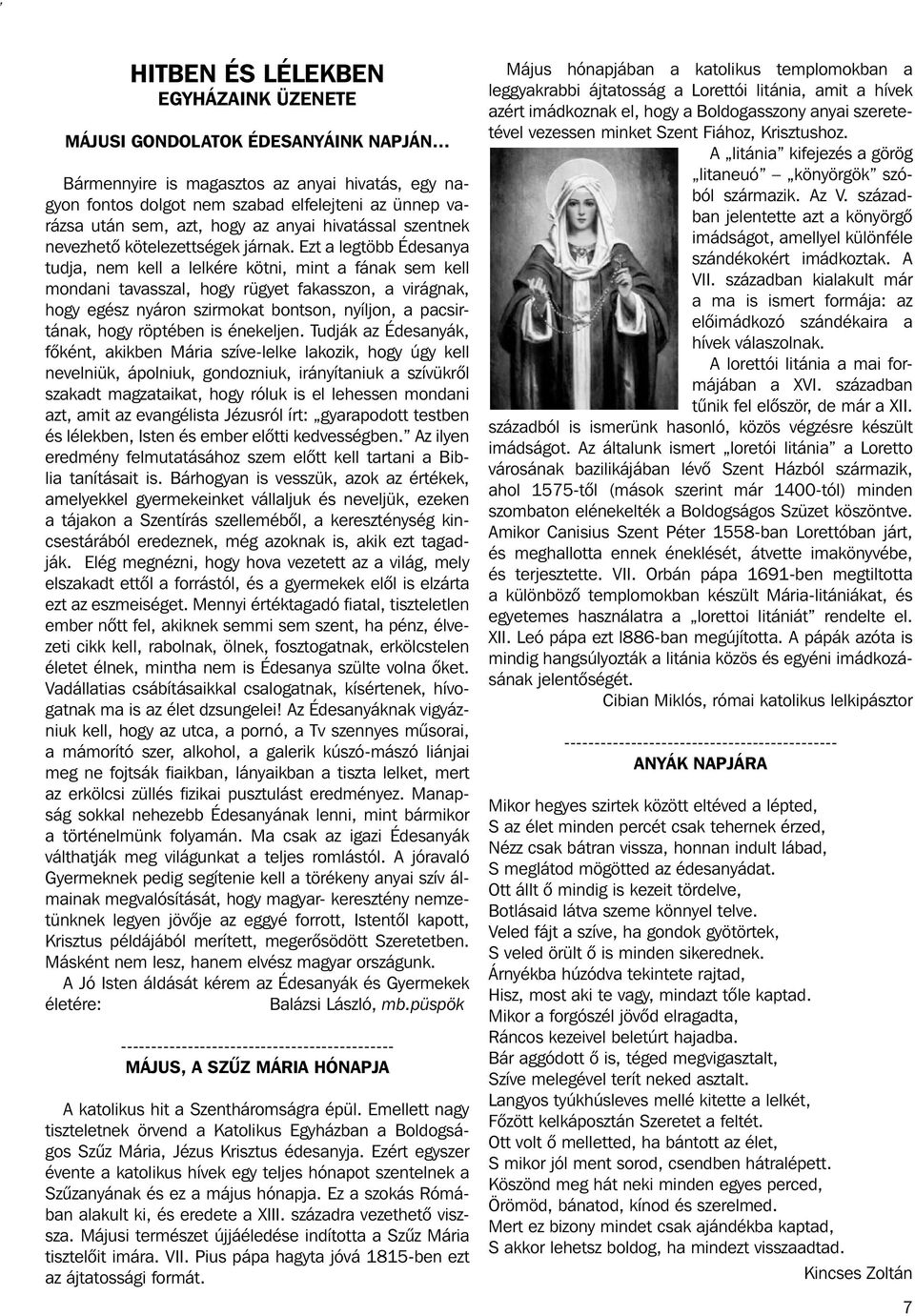 Ezt a legtöbb Édesanya tudja, nem kell a lelkére kötni, mint a fának sem kell mondani tavasszal, hogy rügyet fakasszon, a virágnak, hogy egész nyáron szirmokat bontson, nyíljon, a pacsirtának, hogy