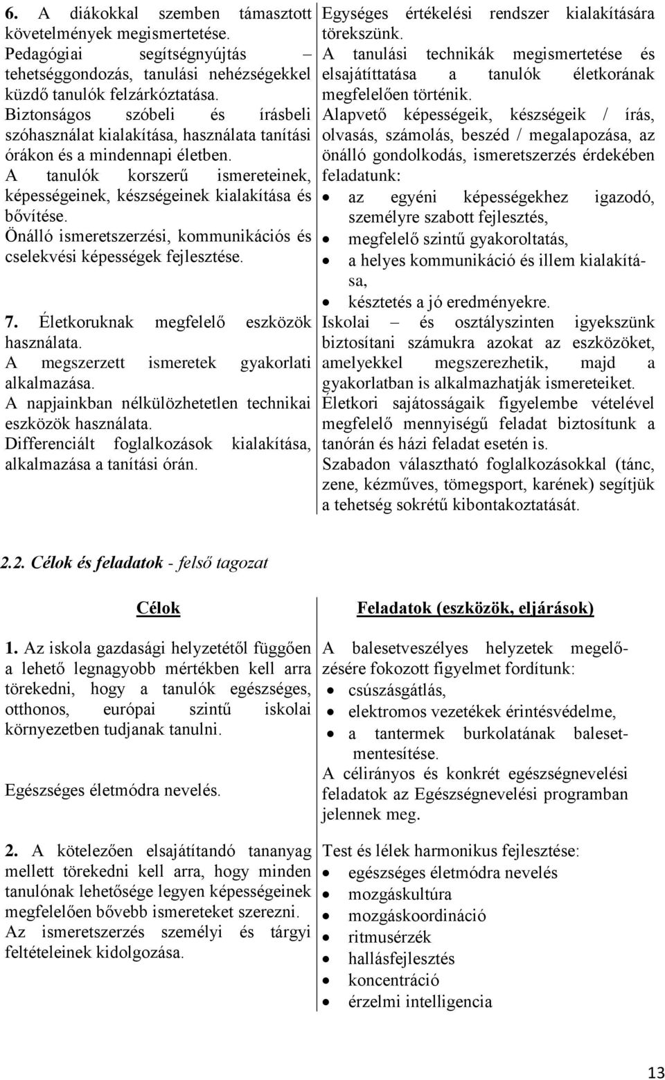 Önálló ismeretszerzési, kommunikációs és cselekvési képességek fejlesztése. 7. Életkoruknak megfelelő eszközök használata. A megszerzett ismeretek gyakorlati alkalmazása.