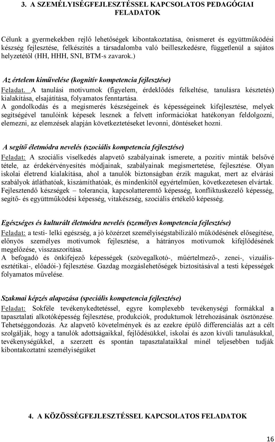 A tanulási motívumok (figyelem, érdeklődés felkeltése, tanulásra késztetés) kialakítása, elsajátítása, folyamatos fenntartása.