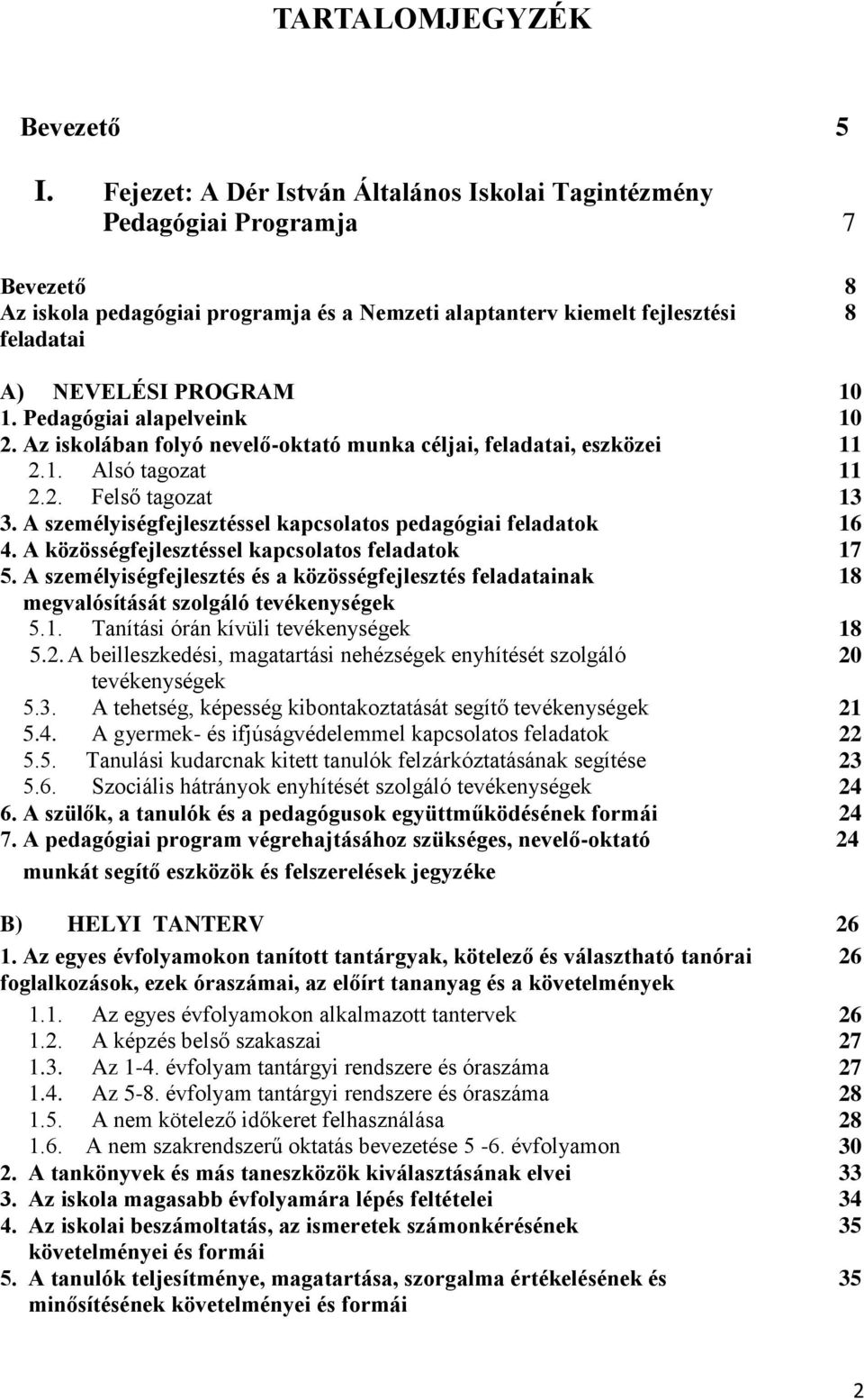 Pedagógiai alapelveink 10 2. Az iskolában folyó nevelő-oktató munka céljai, feladatai, eszközei 11 2.1. Alsó tagozat 11 2.2. Felső tagozat 13 3.