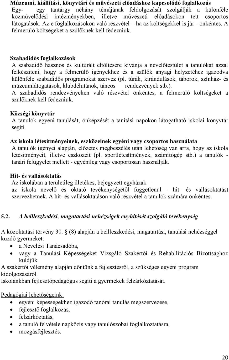 Szabadidős foglalkozások A szabadidő hasznos és kultúrált eltöltésére kívánja a nevelőtestület a tanulókat azzal felkészíteni, hogy a felmerülő igényekhez és a szülők anyagi helyzetéhez igazodva