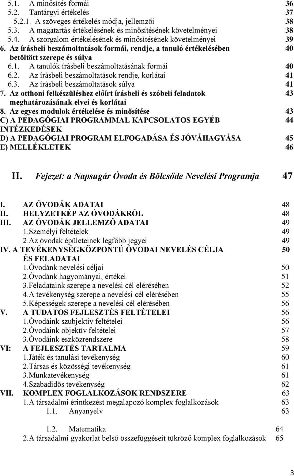 A tanulók írásbeli beszámoltatásának formái 40 6.2. Az írásbeli beszámoltatások rendje, korlátai 41 6.3. Az írásbeli beszámoltatások súlya 41 7.