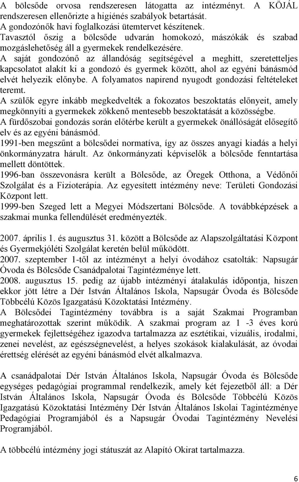 A saját gondozónő az állandóság segítségével a meghitt, szeretetteljes kapcsolatot alakít ki a gondozó és gyermek között, ahol az egyéni bánásmód elvét helyezik előnybe.