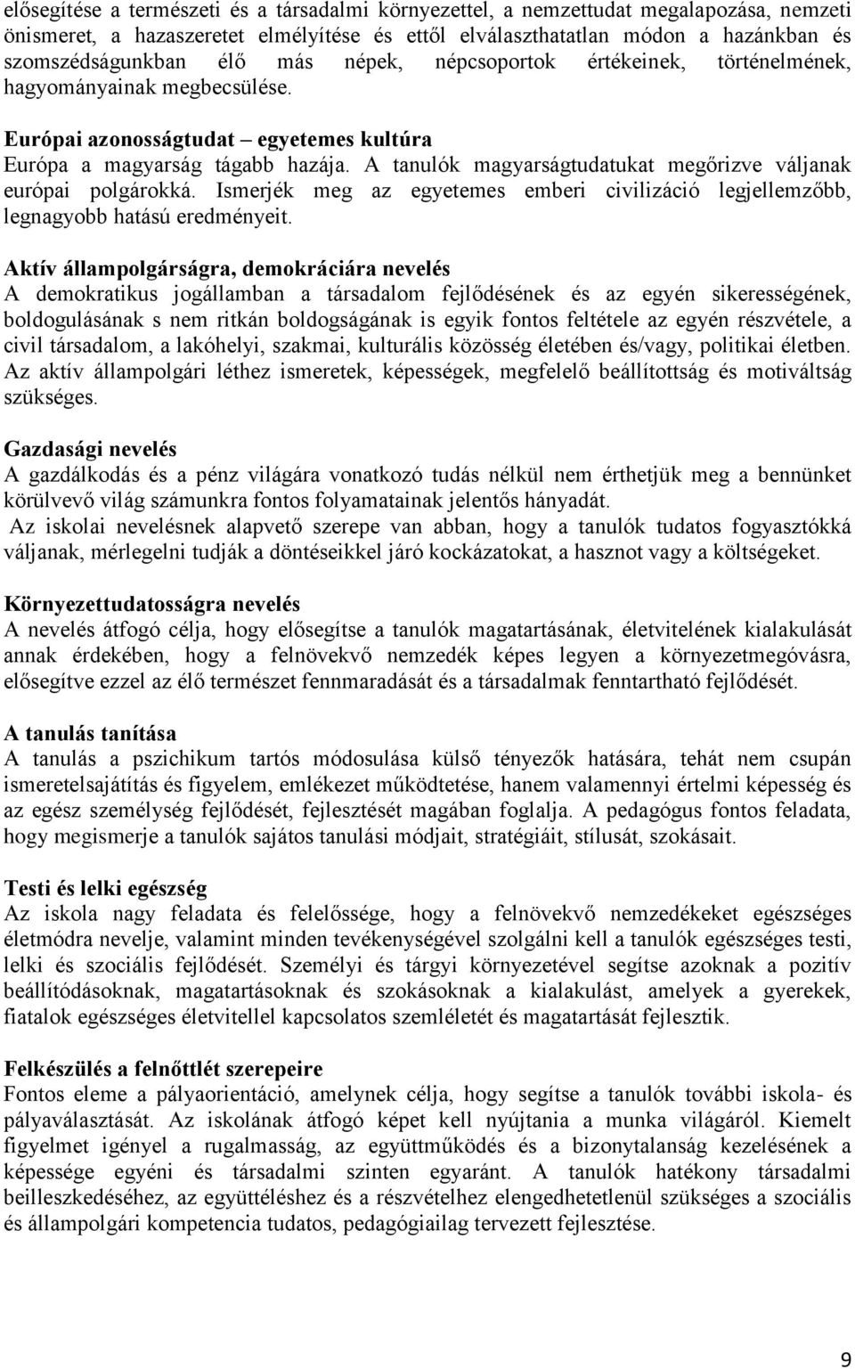 A tanulók magyarságtudatukat megőrizve váljanak európai polgárokká. Ismerjék meg az egyetemes emberi civilizáció legjellemzőbb, legnagyobb hatású eredményeit.