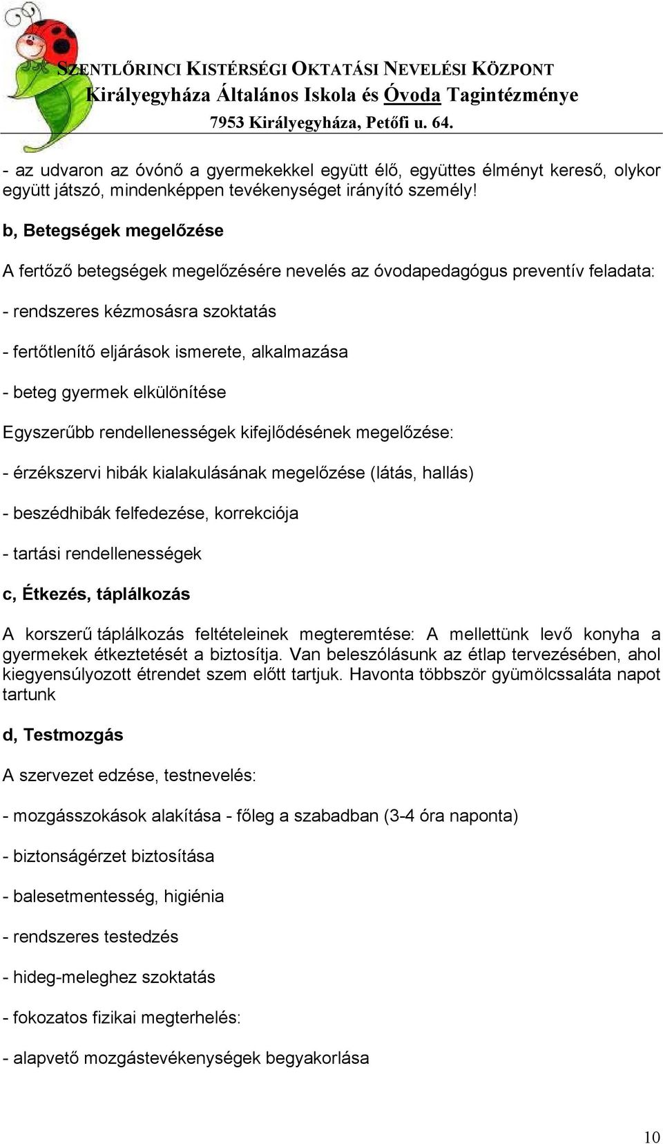 gyermek elkülönítése Egyszerűbb rendellenességek kifejlődésének megelőzése: - érzékszervi hibák kialakulásának megelőzése (látás, hallás) - beszédhibák felfedezése, korrekciója - tartási