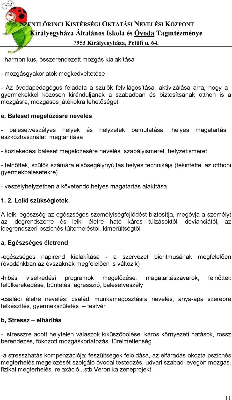 e, Baleset megelőzésre nevelés - balesetveszélyes helyek és helyzetek bemutatása, helyes magatartás, eszközhasználat megtanítása - közlekedési baleset megelőzésére nevelés: szabályismeret,