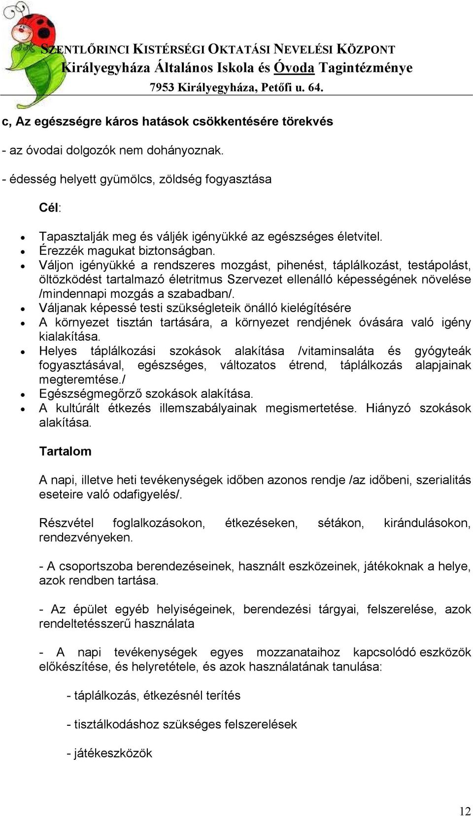 Váljon igényükké a rendszeres mozgást, pihenést, táplálkozást, testápolást, öltözködést tartalmazó életritmus Szervezet ellenálló képességének növelése /mindennapi mozgás a szabadban/.