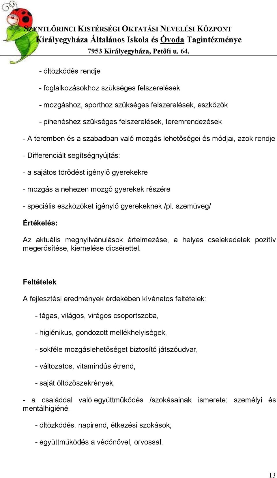 igénylő gyerekeknek /pl. szemüveg/ Értékelés: Az aktuális megnyilvánulások értelmezése, a helyes cselekedetek pozitív megerősítése, kiemelése dicsérettel.