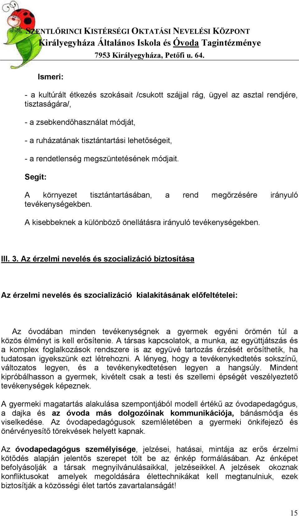 Az érzelmi nevelés és szocializáció biztosítása Az érzelmi nevelés és szocializáció kialakításának előfeltételei: Az óvodában minden tevékenységnek a gyermek egyéni örömén túl a közös élményt is kell