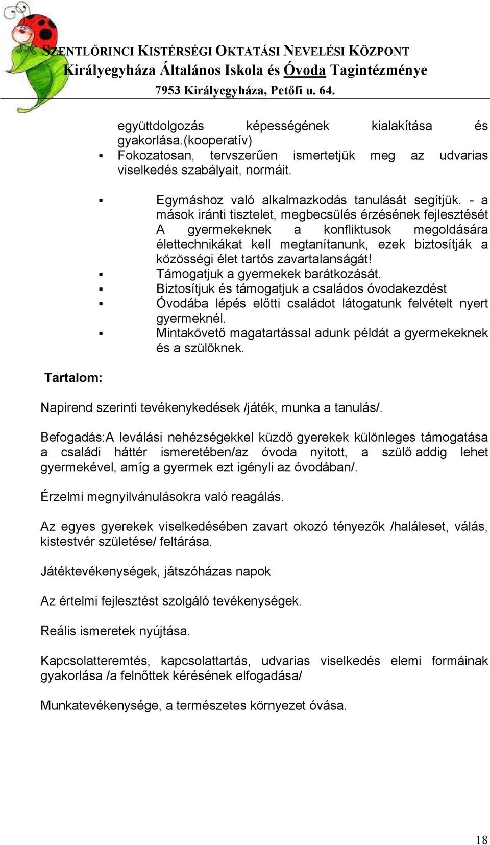 - a mások iránti tisztelet, megbecsülés érzésének fejlesztését A gyermekeknek a konfliktusok megoldására élettechnikákat kell megtanítanunk, ezek biztosítják a közösségi élet tartós zavartalanságát!