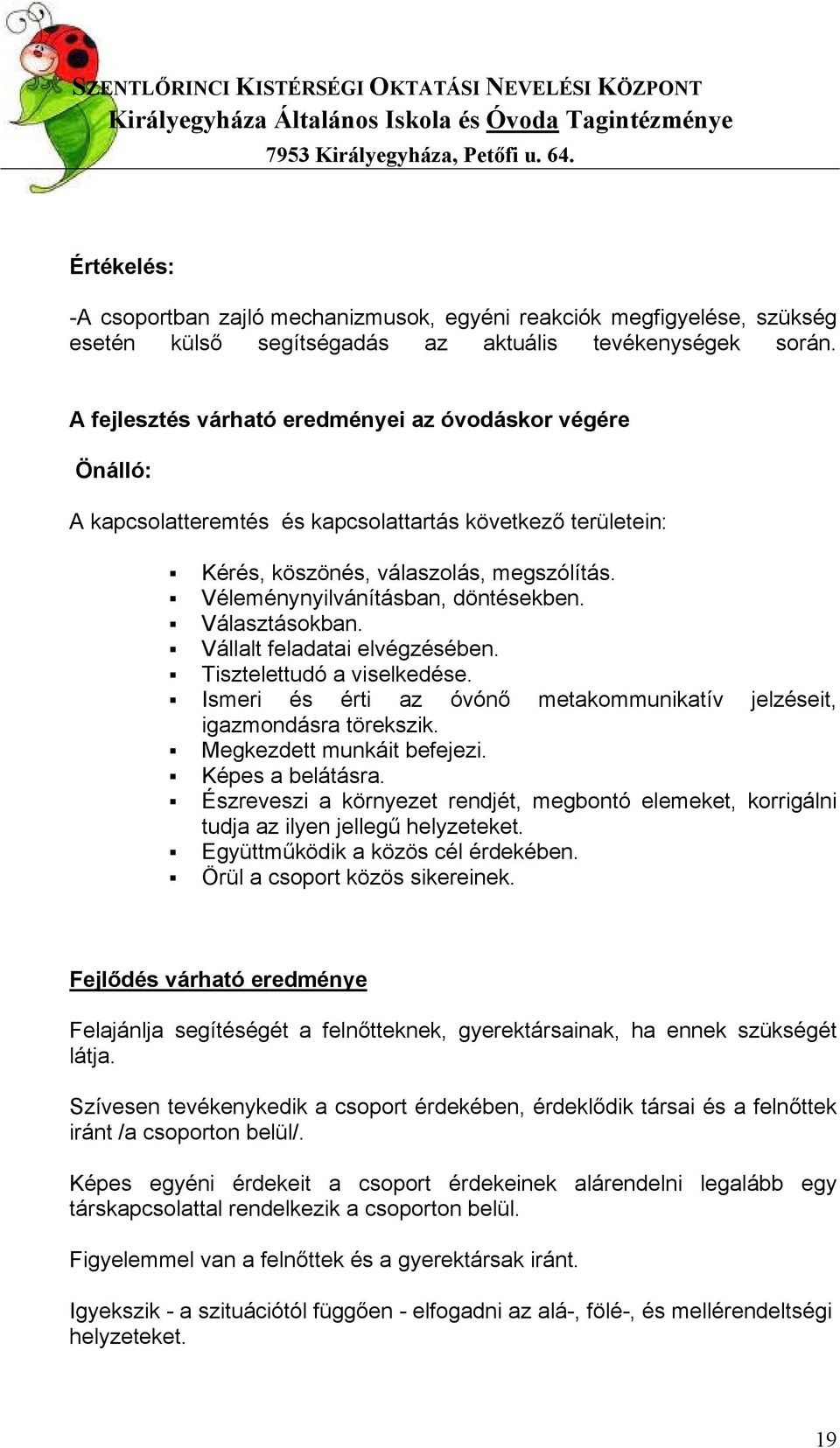 Választásokban. Vállalt feladatai elvégzésében. Tisztelettudó a viselkedése. Ismeri és érti az óvónő metakommunikatív jelzéseit, igazmondásra törekszik. Megkezdett munkáit befejezi. Képes a belátásra.