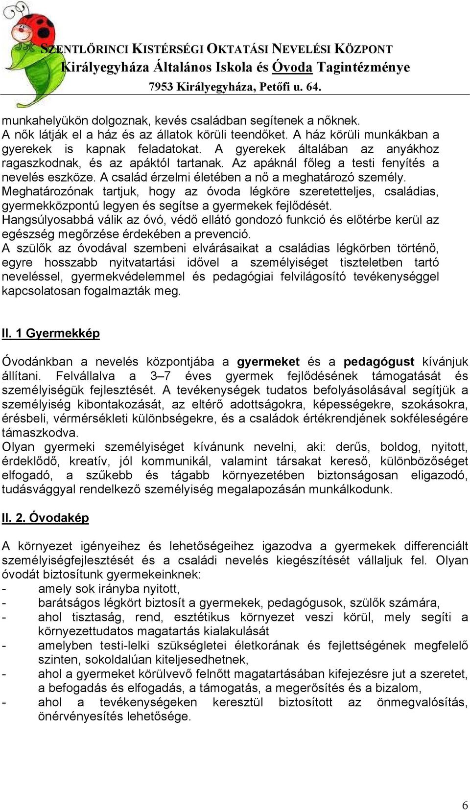 Meghatározónak tartjuk, hogy az óvoda légköre szeretetteljes, családias, gyermekközpontú legyen és segítse a gyermekek fejlődését.