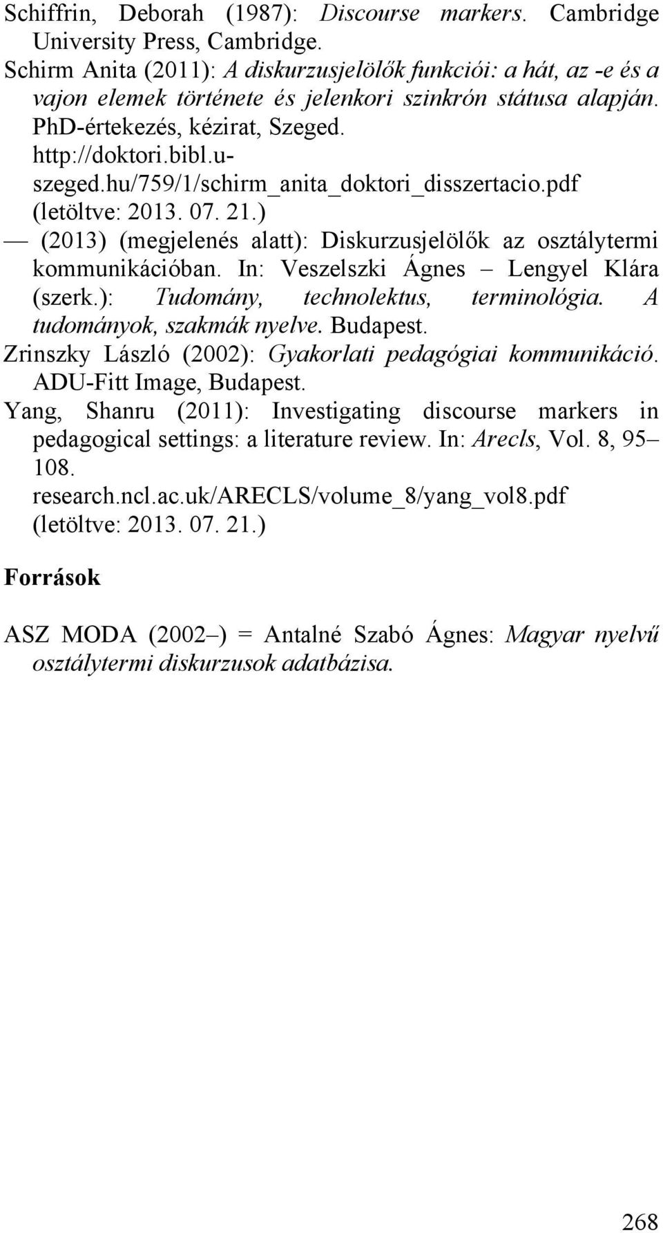 hu/759/1/schirm_anita_doktori_disszertacio.pdf (letöltve: 2013. 07. 21.) (2013) (megjelenés alatt): Diskurzusjelölők az osztálytermi kommunikációban. In: Veszelszki Ágnes Lengyel Klára (szerk.