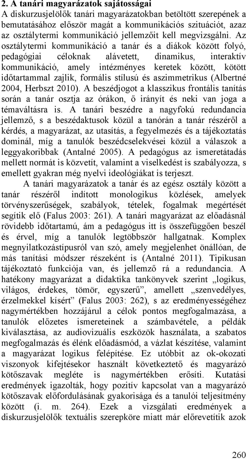 Az osztálytermi kommunikáció a tanár és a diákok között folyó, pedagógiai céloknak alávetett, dinamikus, interaktív kommunikáció, amely intézményes keretek között, kötött időtartammal zajlik,