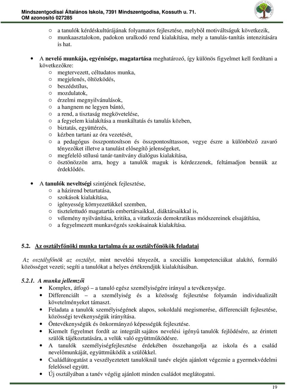 megnyilvánulások, a hangnem ne legyen bántó, a rend, a tisztaság megkövetelése, a fegyelem kialakítása a munkáltatás és tanulás közben, biztatás, együttérzés, kézben tartani az óra vezetését, a