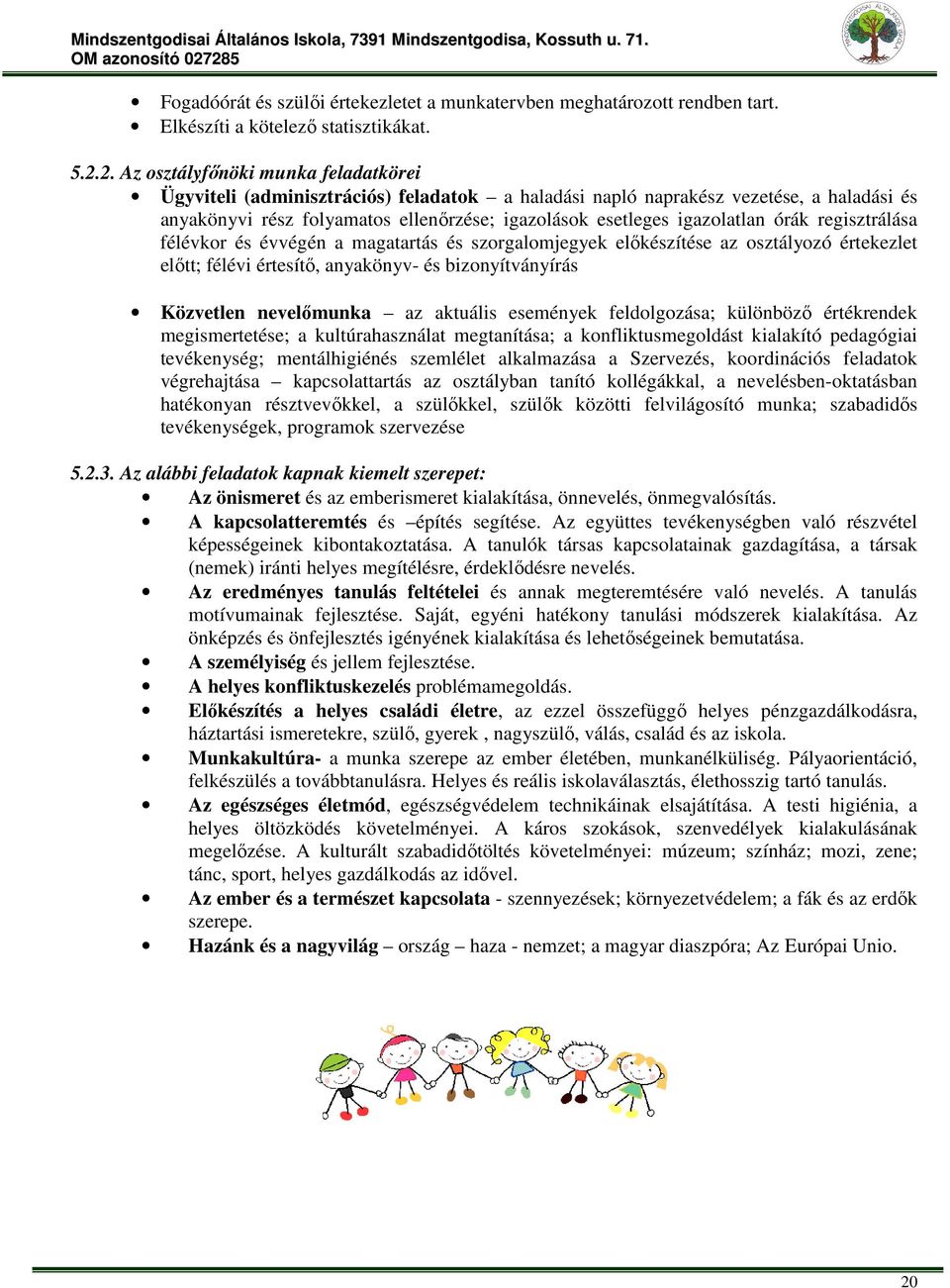 igazolatlan órák regisztrálása félévkor és évvégén a magatartás és szorgalomjegyek előkészítése az osztályozó értekezlet előtt; félévi értesítő, anyakönyv- és bizonyítványírás Közvetlen nevelőmunka