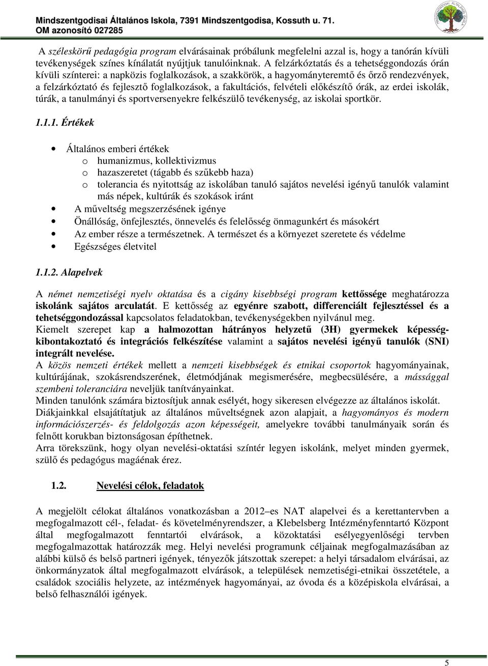 fakultációs, felvételi előkészítő órák, az erdei iskolák, túrák, a tanulmányi és sportversenyekre felkészülő tevékenység, az iskolai sportkör. 1.