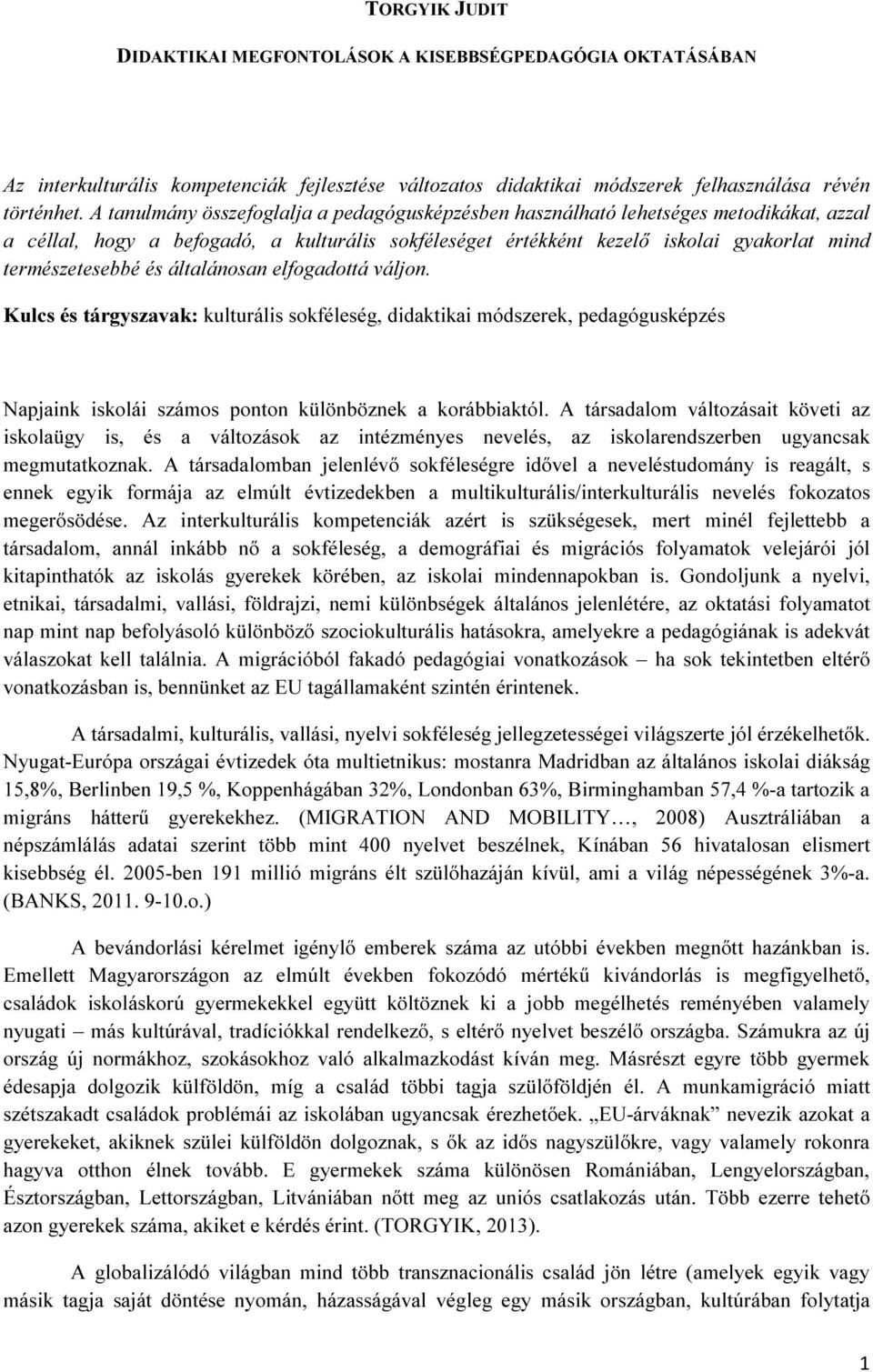 és általánosan elfogadottá váljon. Kulcs és tárgyszavak: kulturális sokféleség, didaktikai módszerek, pedagógusképzés Napjaink iskolái számos ponton különböznek a korábbiaktól.