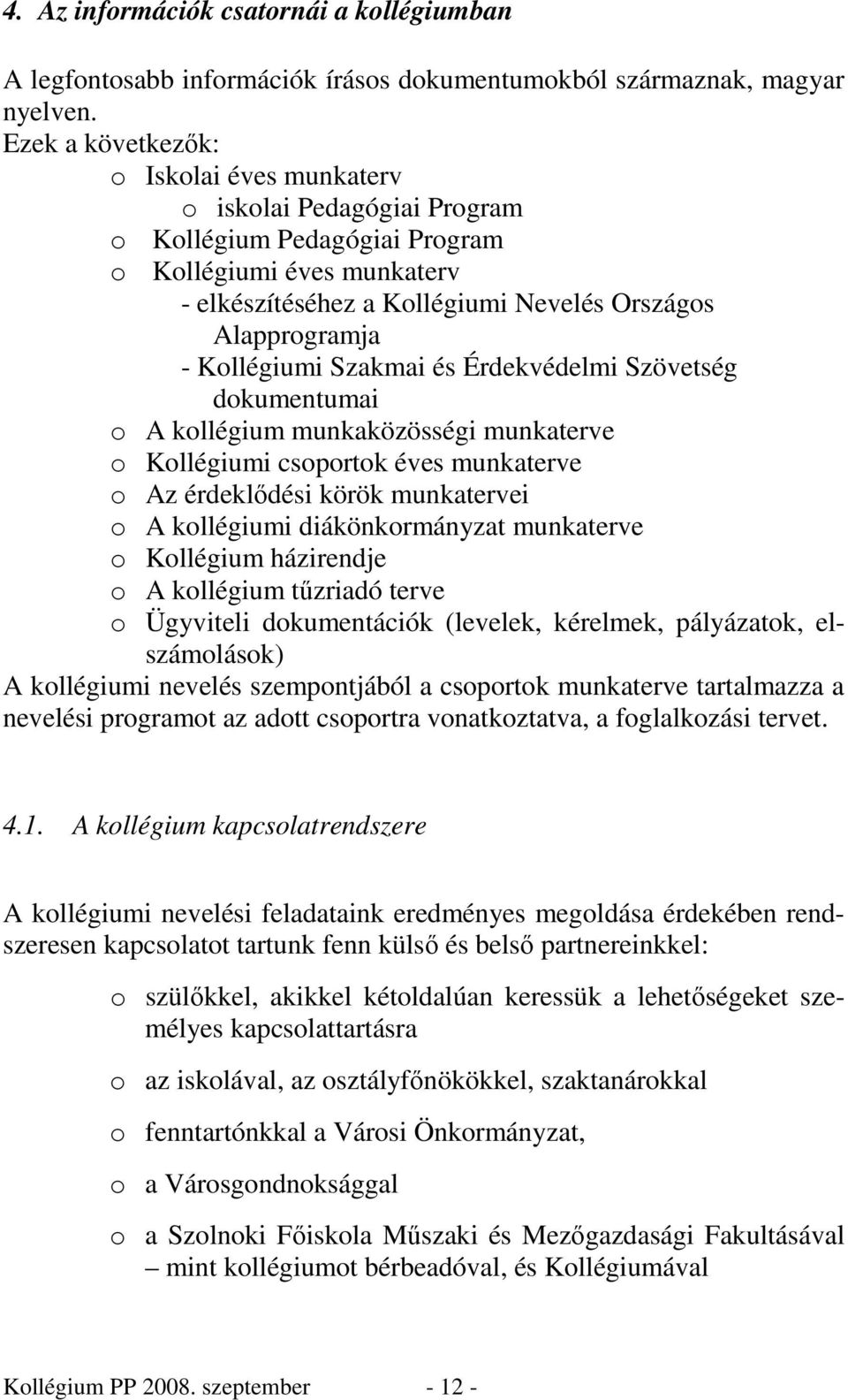 Kollégiumi Szakmai és Érdekvédelmi Szövetség dokumentumai o A kollégium munkaközösségi munkaterve o Kollégiumi csoportok éves munkaterve o Az érdeklıdési körök munkatervei o A kollégiumi