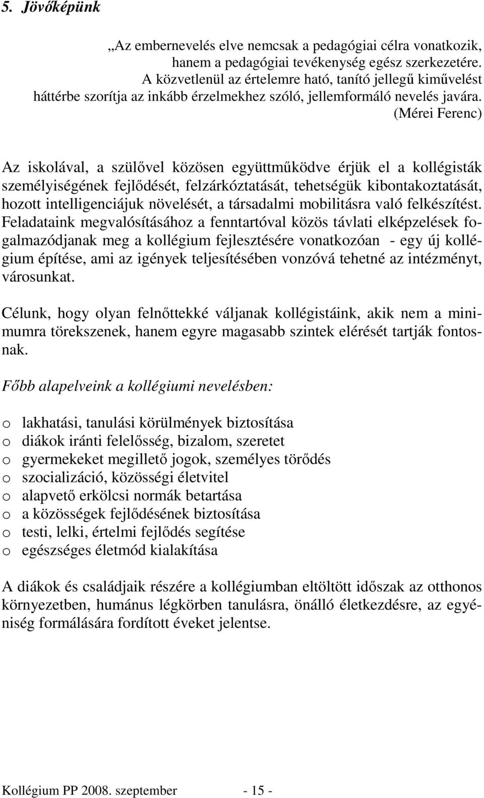 (Mérei Ferenc) Az iskolával, a szülıvel közösen együttmőködve érjük el a kollégisták személyiségének fejlıdését, felzárkóztatását, tehetségük kibontakoztatását, hozott intelligenciájuk növelését, a