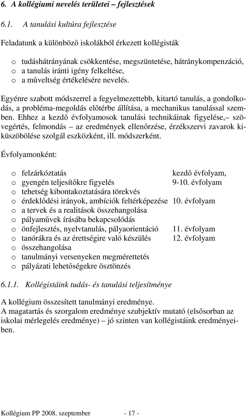 mőveltség értékelésére nevelés. Egyénre szabott módszerrel a fegyelmezettebb, kitartó tanulás, a gondolkodás, a probléma-megoldás elıtérbe állítása, a mechanikus tanulással szemben.