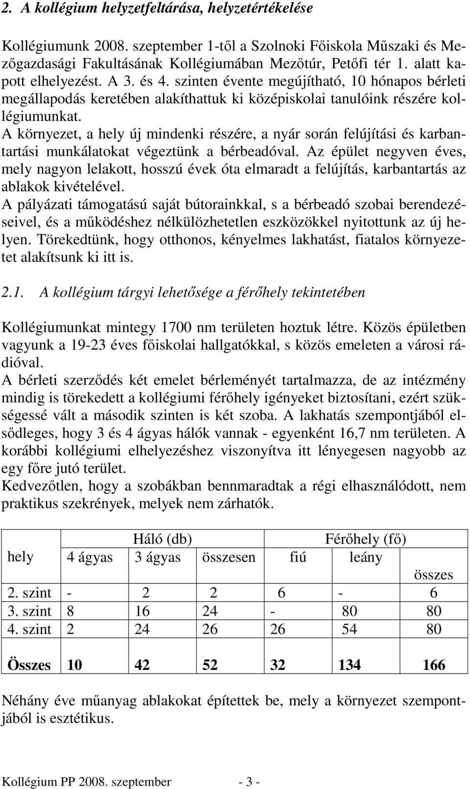 A környezet, a hely új mindenki részére, a nyár során felújítási és karbantartási munkálatokat végeztünk a bérbeadóval.