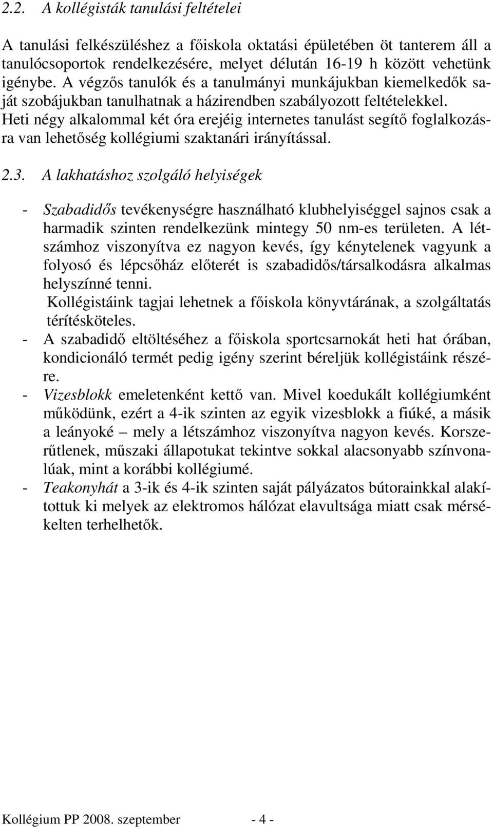 Heti négy alkalommal két óra erejéig internetes tanulást segítı foglalkozásra van lehetıség kollégiumi szaktanári irányítással. 2.3.