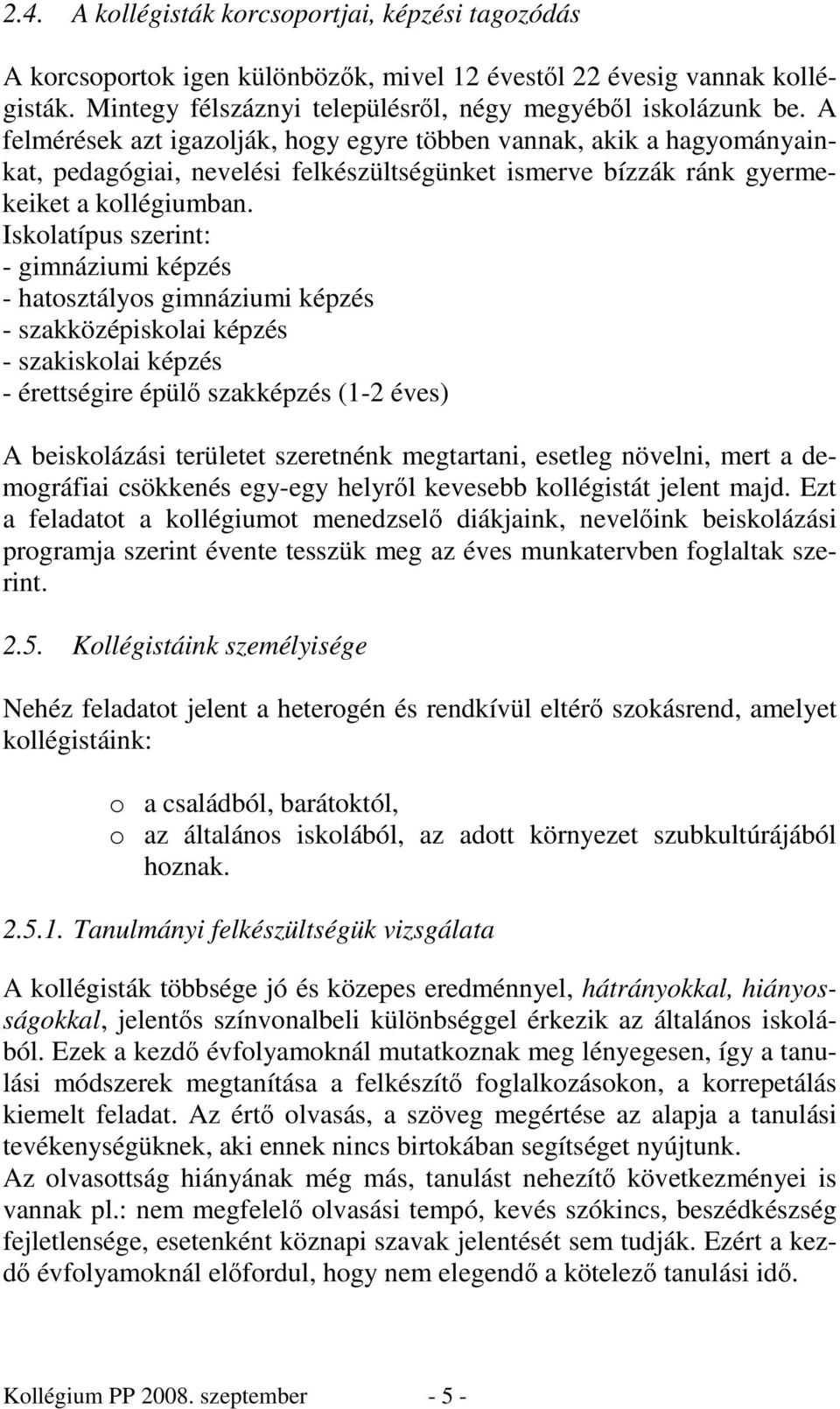 Iskolatípus szerint: - gimnáziumi képzés - hatosztályos gimnáziumi képzés - szakközépiskolai képzés - szakiskolai képzés - érettségire épülı szakképzés (1-2 éves) A beiskolázási területet szeretnénk