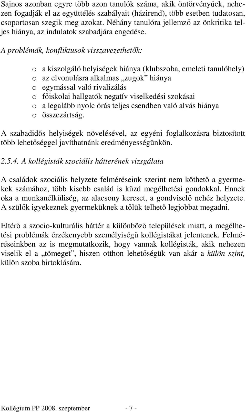 A problémák, konfliktusok visszavezethetık: o a kiszolgáló helyiségek hiánya (klubszoba, emeleti tanulóhely) o az elvonulásra alkalmas zugok hiánya o egymással való rivalizálás o fıiskolai hallgatók