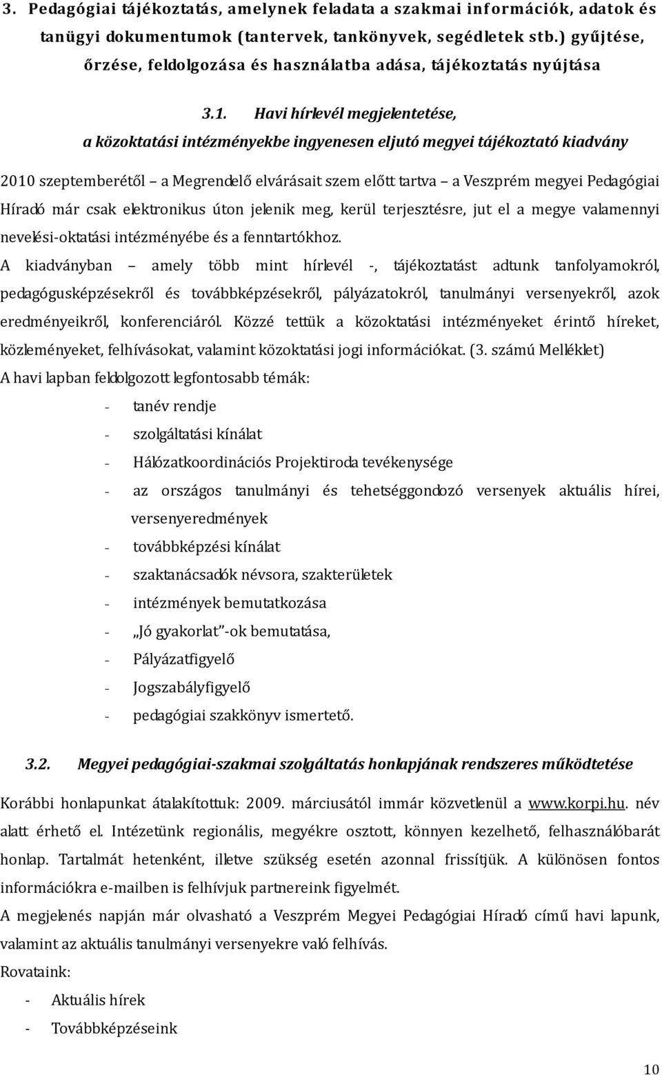 Havi hírlevél megjelentetése, a közoktatási intézményekbe ingyenesen eljutó megyei tájékoztató kiadvány 2010 szeptemberétől a Megrendelő elvárásait szem előtt tartva a Veszprém megyei Pedagógiai