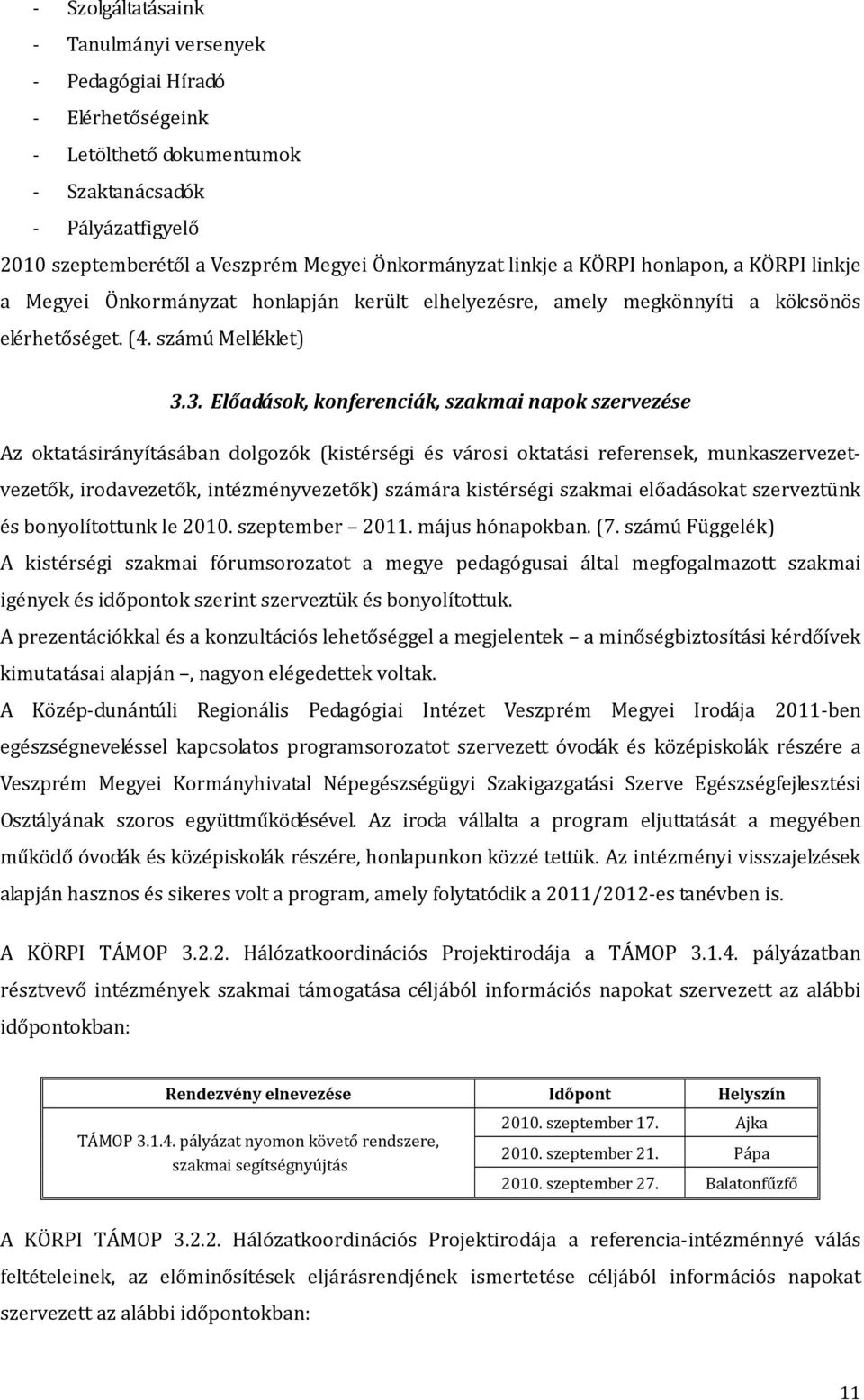 3. Előadások, konferenciák, szakmai napok szervezése Az oktatásirányításában dolgozók (kistérségi és városi oktatási referensek, munkaszervezetvezetők, irodavezetők, intézményvezetők) számára