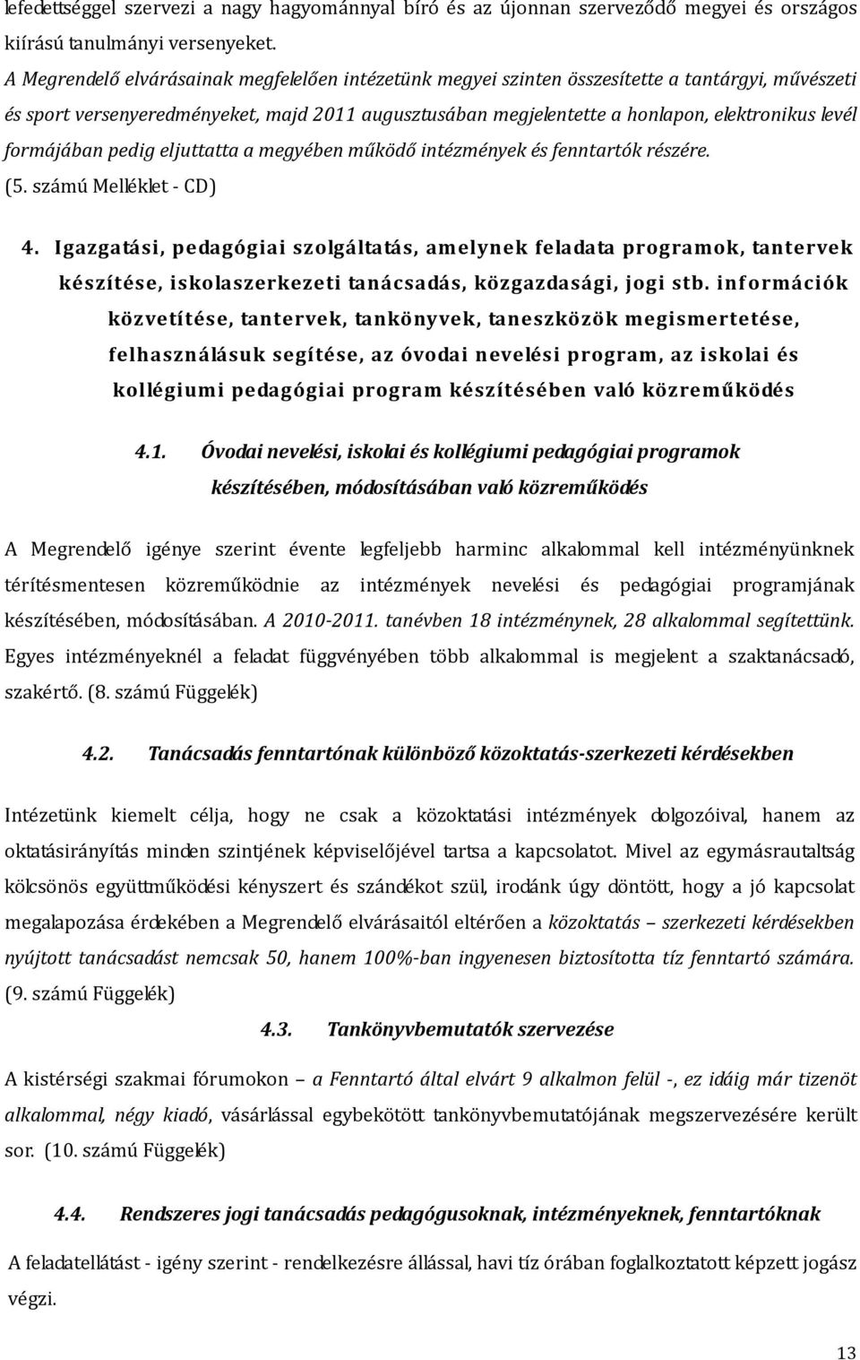 formájában pedig eljuttatta a megyében működő intézmények és fenntartók részére. (5. számú Melléklet - CD) 4.