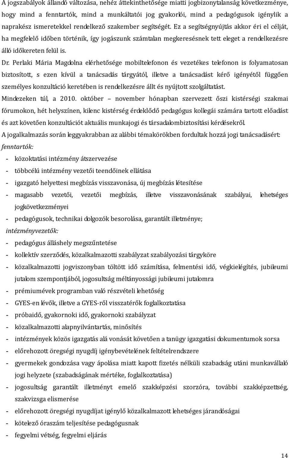 Ez a segítségnyújtás akkor éri el célját, ha megfelelő időben történik, így jogászunk számtalan megkeresésnek tett eleget a rendelkezésre álló időkereten felül is. Dr.