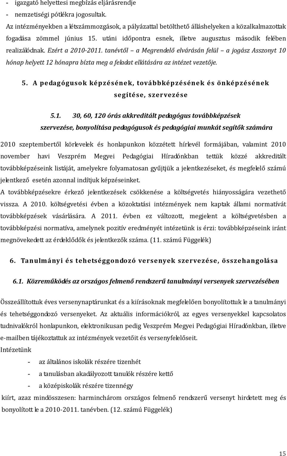 Ezért a 2010-2011. tanévtől a Megrendelő elvárásán felül a jogász Asszonyt 10 hónap helyett 12 hónapra bízta meg a feladat ellátására az intézet vezetője. 5.