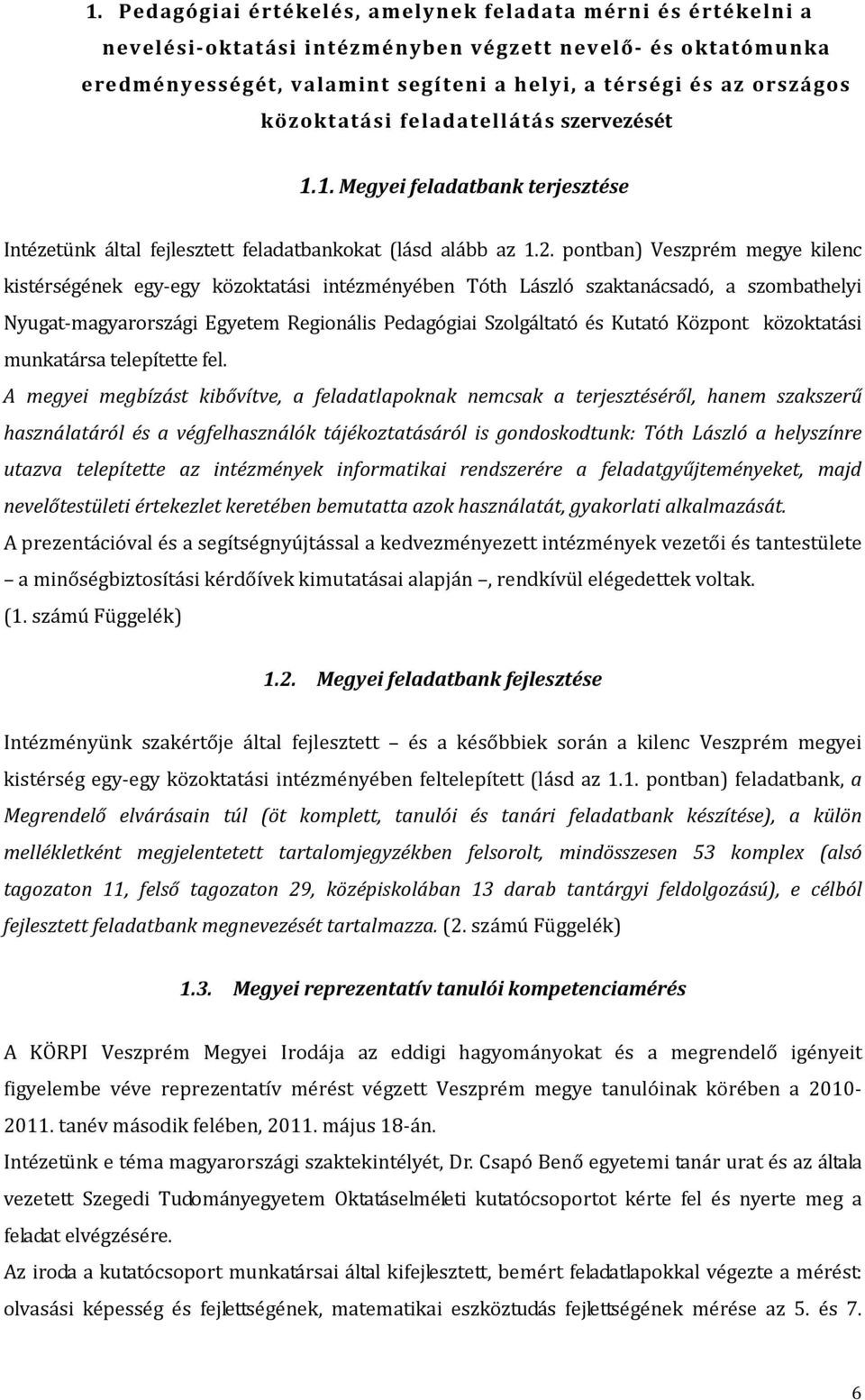 pontban) Veszprém megye kilenc kistérségének egy-egy közoktatási intézményében Tóth László szaktanácsadó, a szombathelyi Nyugat-magyarországi Egyetem Regionális Pedagógiai Szolgáltató és Kutató