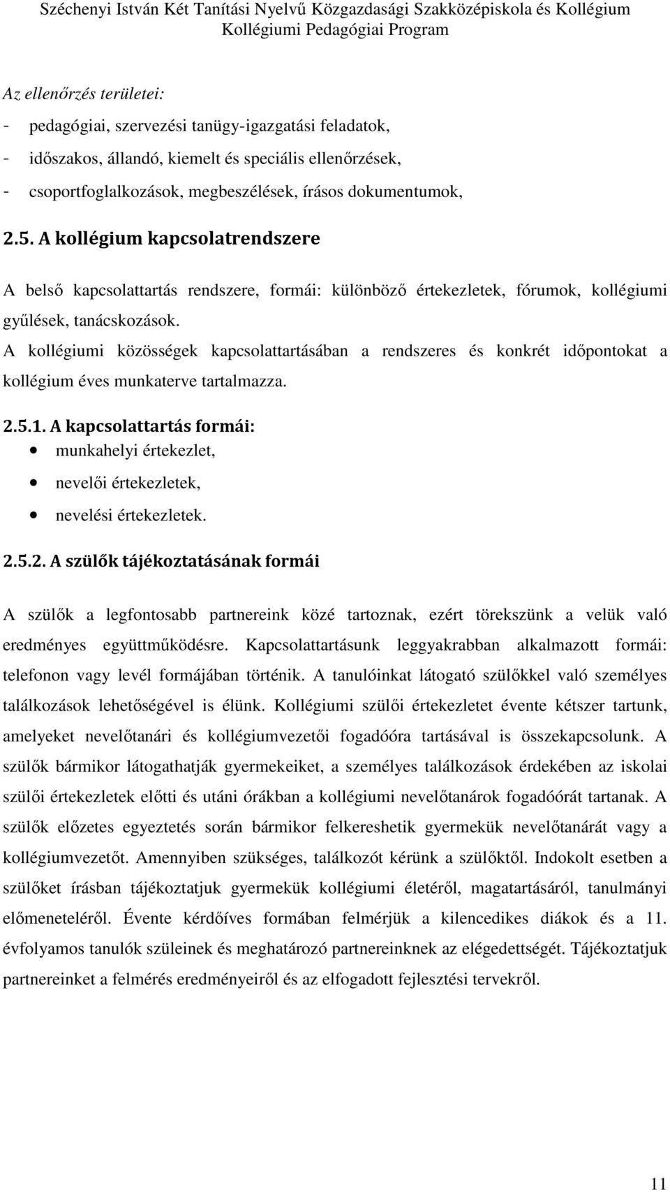 A kollégiumi közösségek kapcsolattartásában a rendszeres és konkrét időpontokat a kollégium éves munkaterve tartalmazza. 2.5.1.