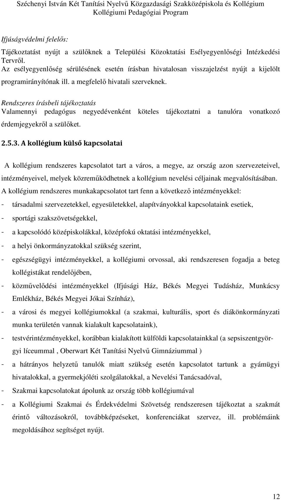 Rendszeres írásbeli tájékoztatás Valamennyi pedagógus negyedévenként köteles tájékoztatni a tanulóra vonatkozó érdemjegyekről a szülőket. 2.5.3.