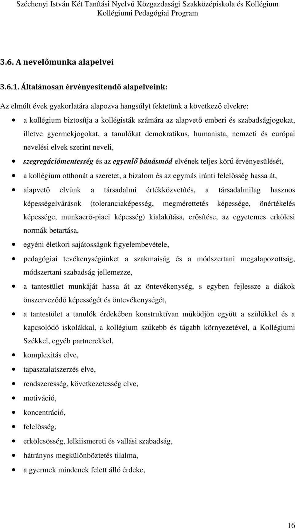 bánásmód elvének teljes körű érvényesülését, a kollégium otthonát a szeretet, a bizalom és az egymás iránti felelősség hassa át, alapvető elvünk a társadalmi értékközvetítés, a társadalmilag hasznos