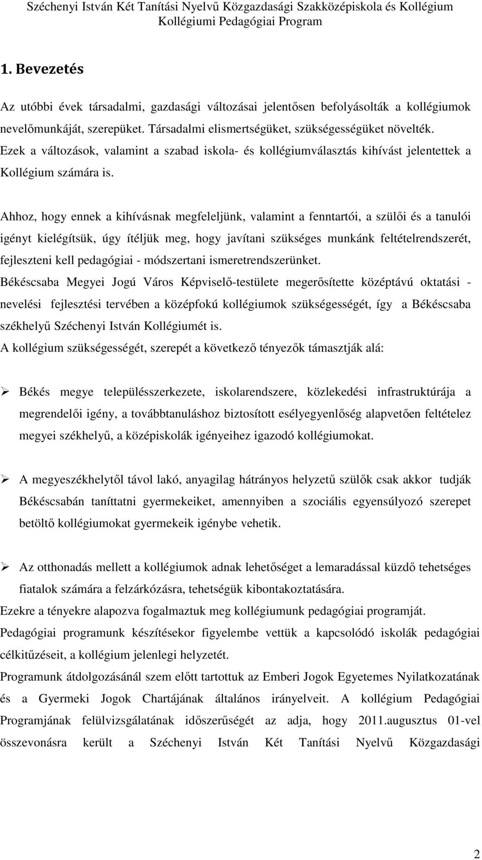 Ahhoz, hogy ennek a kihívásnak megfeleljünk, valamint a fenntartói, a szülői és a tanulói igényt kielégítsük, úgy ítéljük meg, hogy javítani szükséges munkánk feltételrendszerét, fejleszteni kell