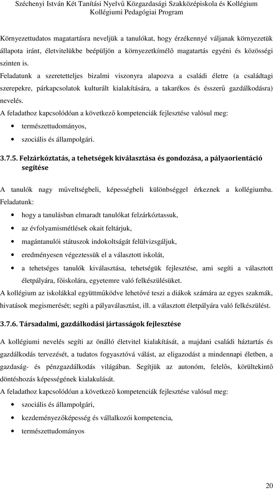 A feladathoz kapcsolódóan a következő kompetenciák fejlesztése valósul meg: természettudományos, szociális és állampolgári. 3.7.5.