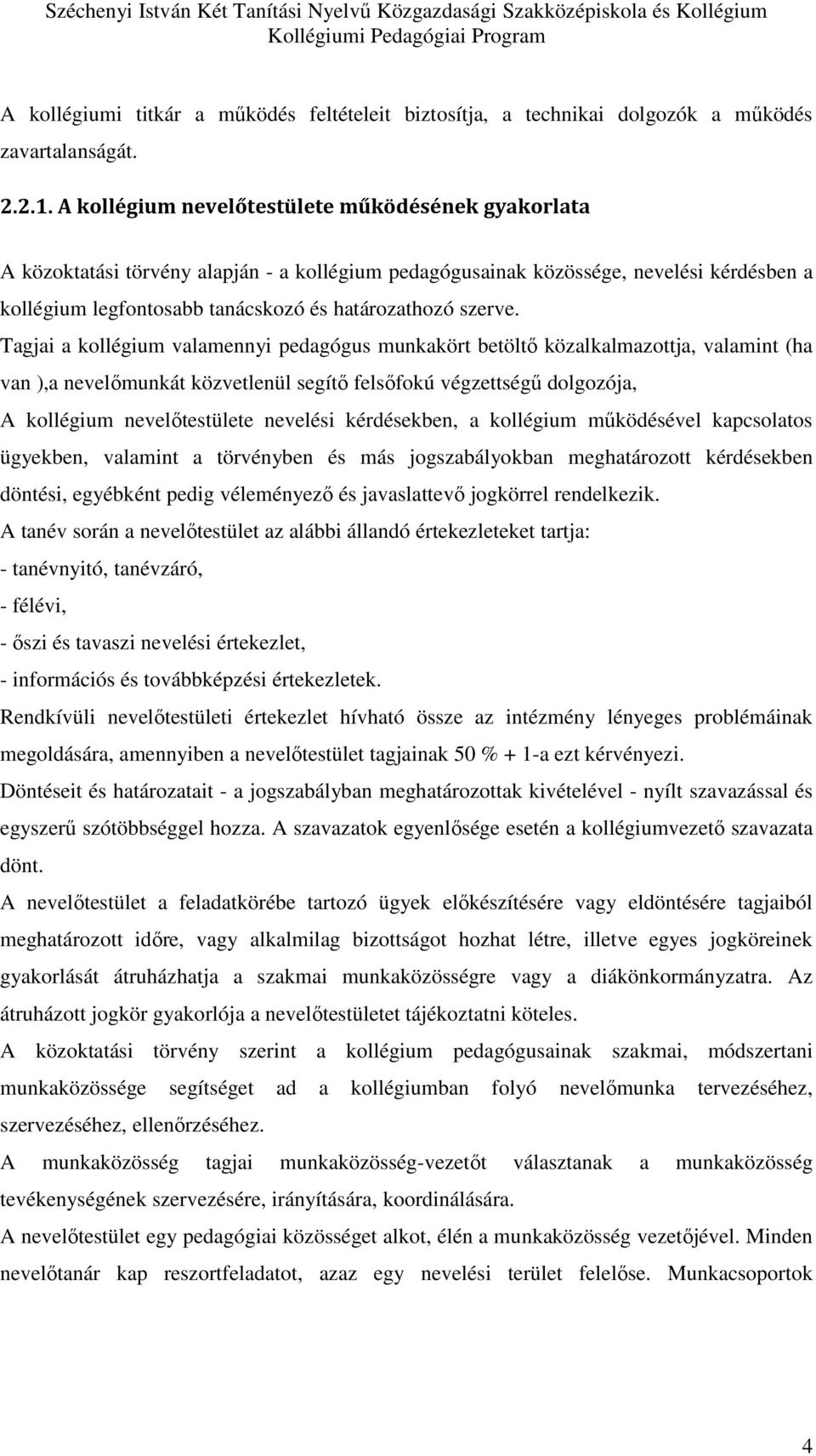 Tagjai a kollégium valamennyi pedagógus munkakört betöltő közalkalmazottja, valamint (ha van ),a nevelőmunkát közvetlenül segítő felsőfokú végzettségű dolgozója, A kollégium nevelőtestülete nevelési