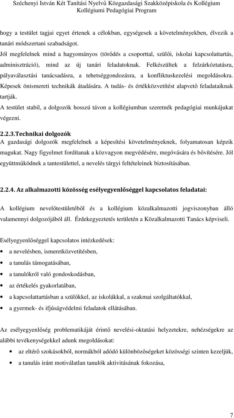 Felkészültek a felzárkóztatásra, pályaválasztási tanácsadásra, a tehetséggondozásra, a konfliktuskezelési megoldásokra. Képesek önismereti technikák átadására.