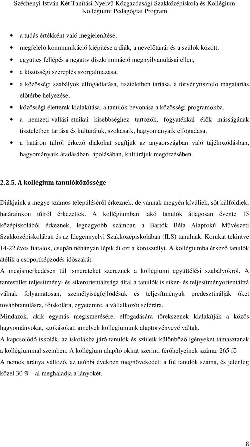 programokba, a nemzeti-vallási-etnikai kisebbséghez tartozók, fogyatékkal élők másságának tiszteletben tartása és kultúrájuk, szokásaik, hagyományaik elfogadása, a határon túlról érkező diákokat