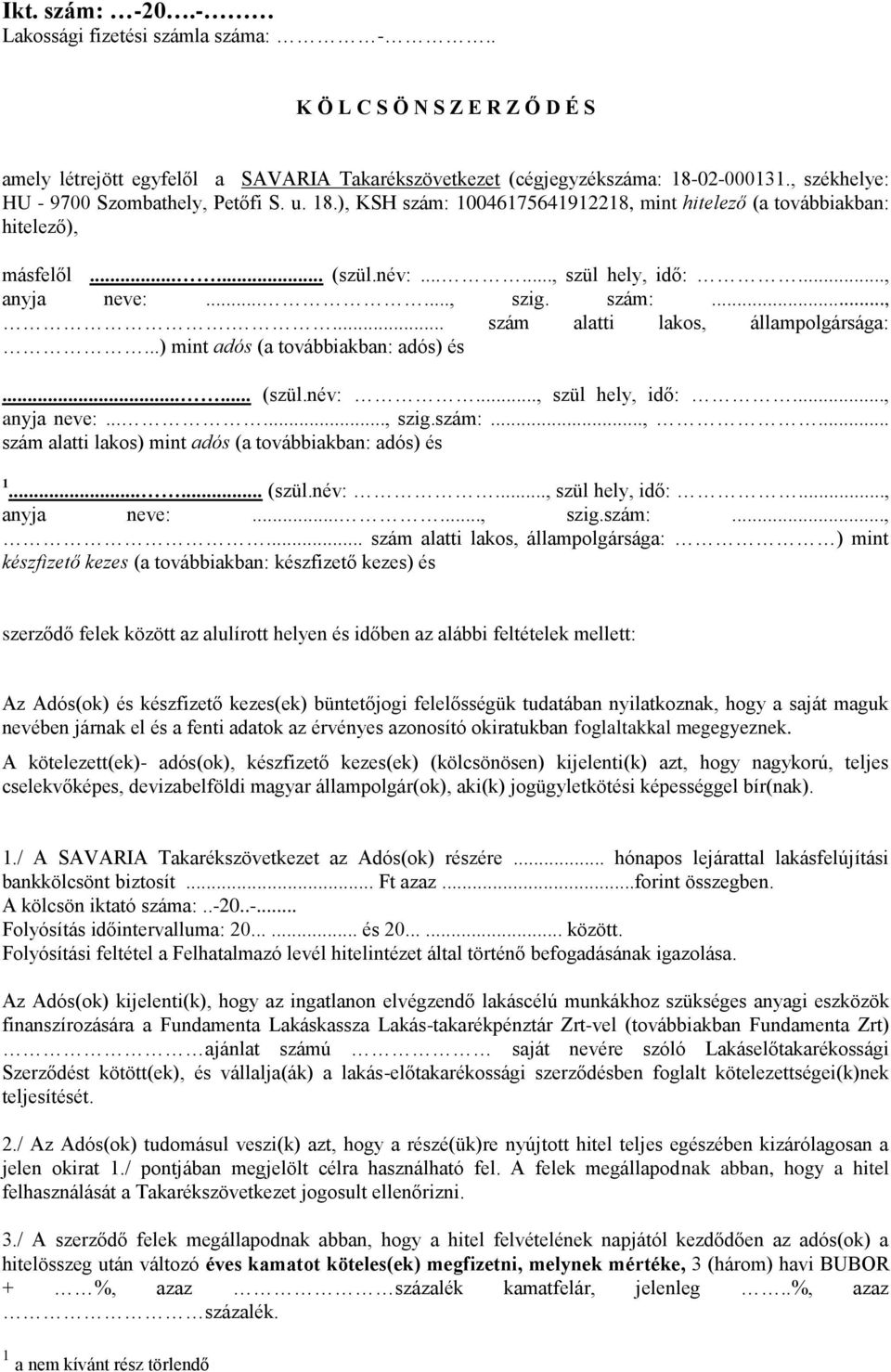 szám:...,.... szám alatti lakos, állampolgársága:...) mint adós (a továbbiakban: adós) és...... (szül.név:..., szül hely, idő:..., anyja neve:......, szig.szám:...,... szám alatti lakos) mint adós (a továbbiakban: adós) és 1.